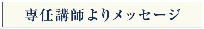 専任講師よりメッセージ